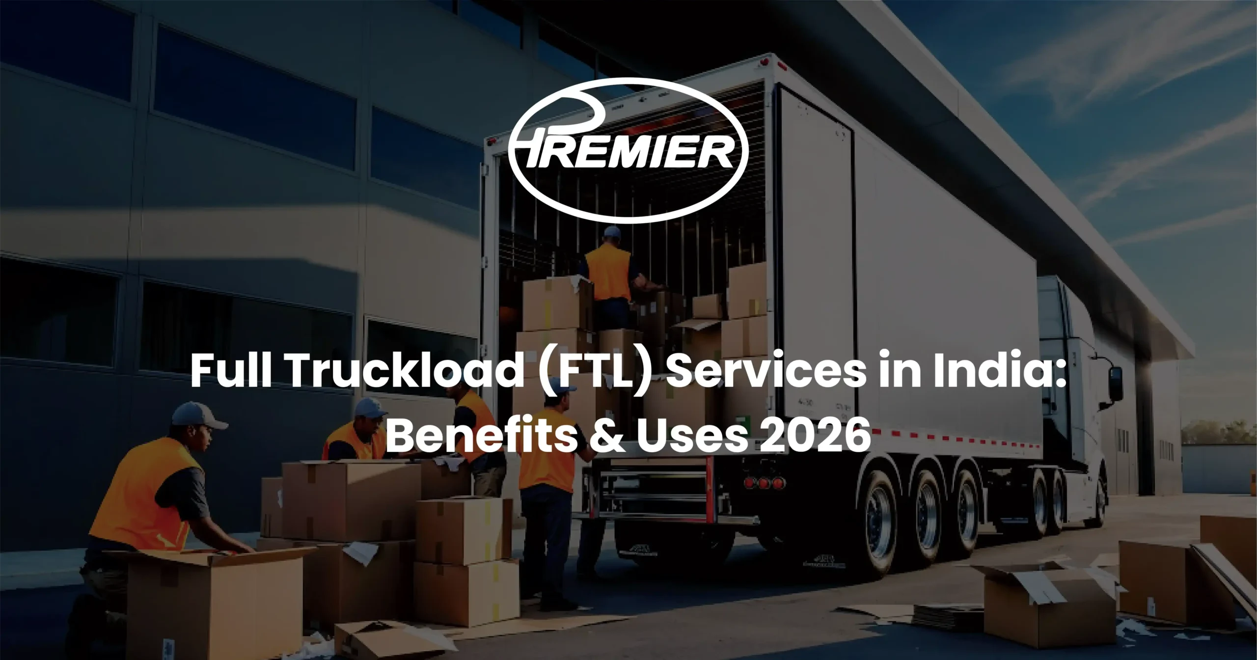 Full Truckload (FTL) Services in India: Benefits & Logistics Guide 2026